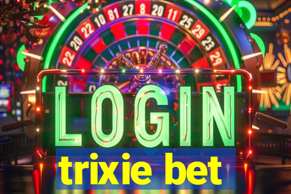 trixie bet